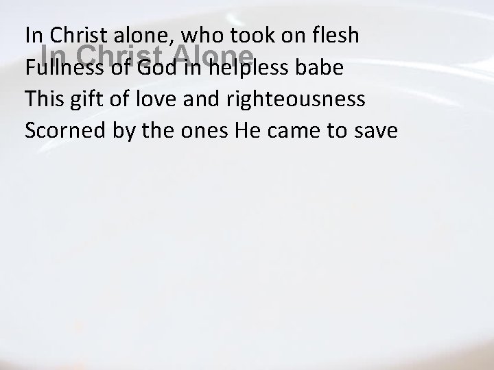 In Christ alone, who took on flesh In Christ Alone Fullness of God in In Christ alone, who took on flesh In Christ Alone Fullness of God in