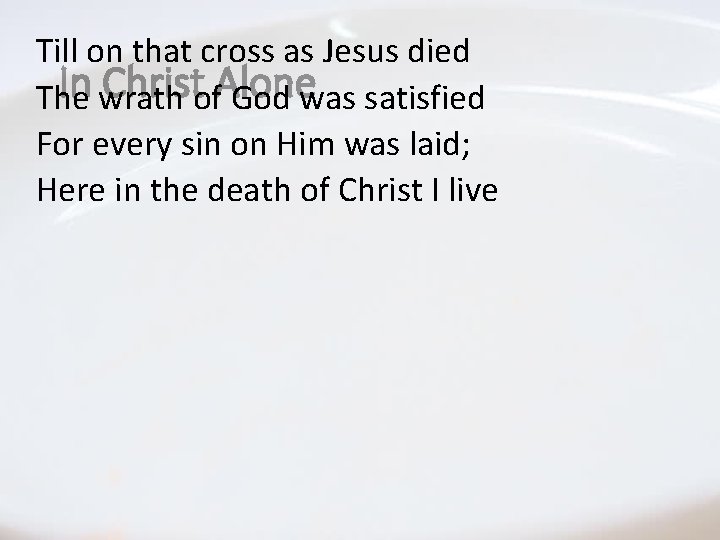 Till on that cross as Jesus died In Christ Alone The wrath of God Till on that cross as Jesus died In Christ Alone The wrath of God