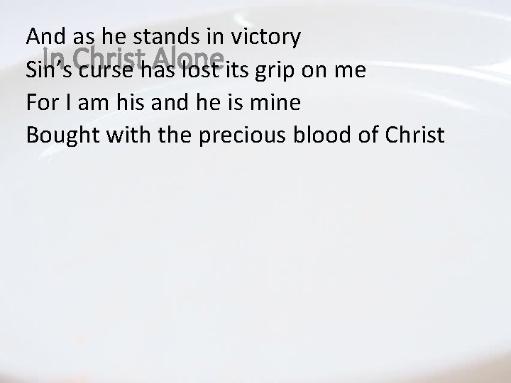 And as he stands in victory In Christ Alone Sin’s curse has lost its And as he stands in victory In Christ Alone Sin’s curse has lost its