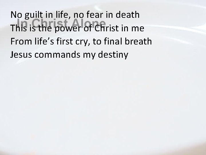 No guilt in life, no fear in death In Christ Alone This is the No guilt in life, no fear in death In Christ Alone This is the