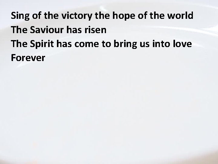 Sing of the world Thevictory Love the Of hope The Father The Saviour has Sing of the world Thevictory Love the Of hope The Father The Saviour has