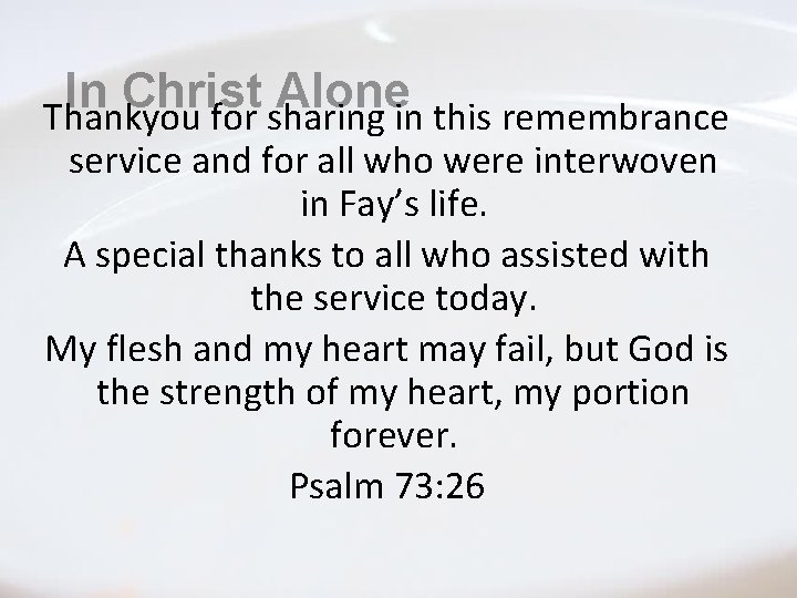 In Christ Alone Thankyou for sharing in this remembrance service and for all who In Christ Alone Thankyou for sharing in this remembrance service and for all who