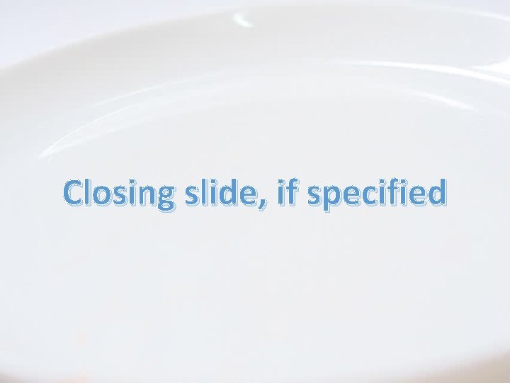 Closing slide, if specified Closing slide, if specified
