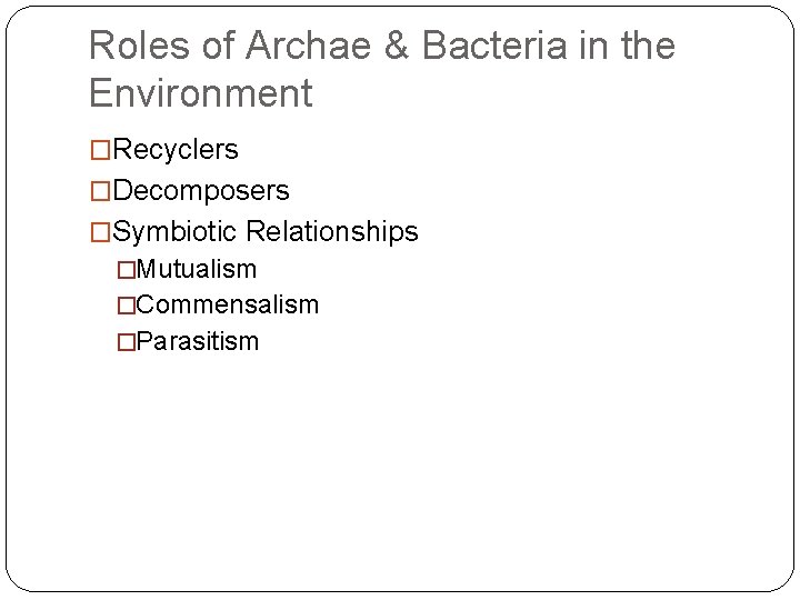 Roles of Archae & Bacteria in the Environment �Recyclers �Decomposers �Symbiotic Relationships �Mutualism �Commensalism
