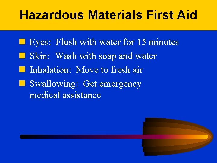 Hazardous Materials First Aid n n Eyes: Flush with water for 15 minutes Skin: