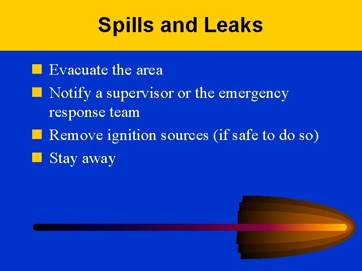 Spills and Leaks n Evacuate the area n Notify a supervisor or the emergency