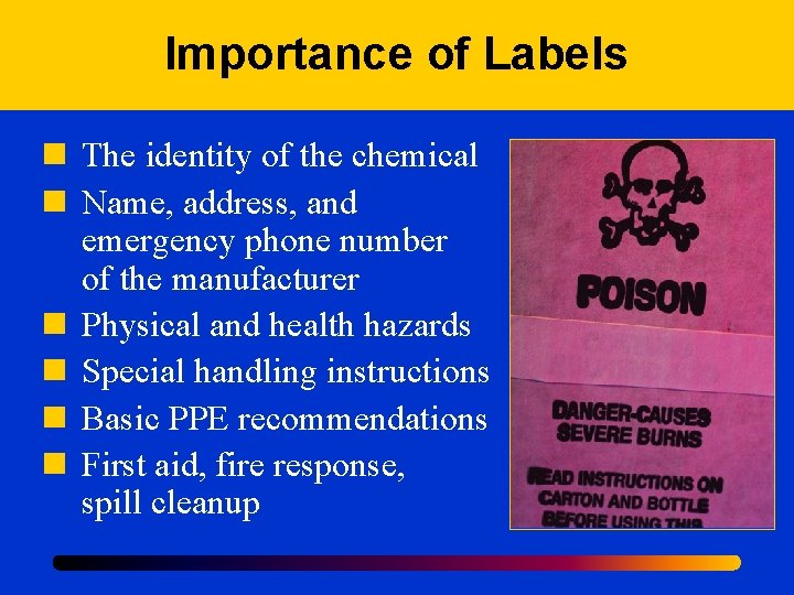 Importance of Labels n The identity of the chemical n Name, address, and emergency