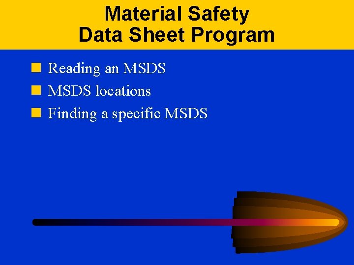 Material Safety Data Sheet Program n Reading an MSDS locations n Finding a specific