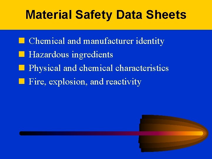 Material Safety Data Sheets n n Chemical and manufacturer identity Hazardous ingredients Physical and