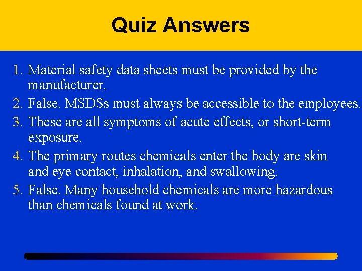 Quiz Answers 1. Material safety data sheets must be provided by the manufacturer. 2.