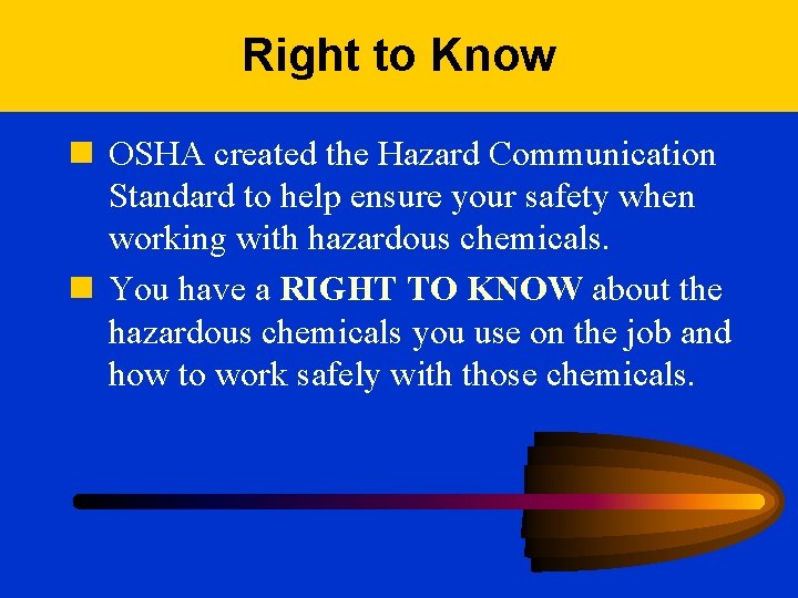 Right to Know n OSHA created the Hazard Communication Standard to help ensure your