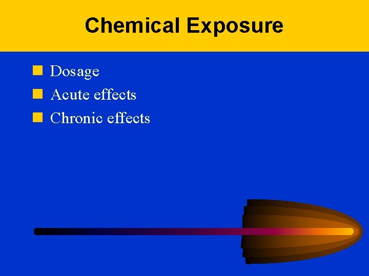 Chemical Exposure n Dosage n Acute effects n Chronic effects 