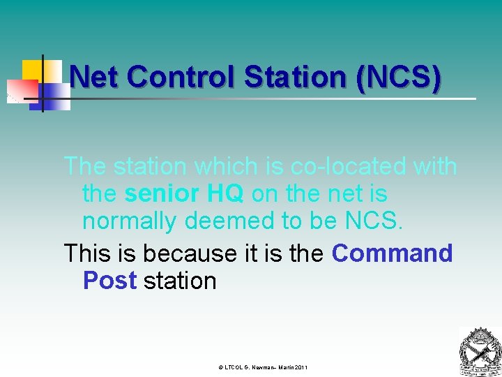 Net Control Station (NCS) The station which is co-located with the senior HQ on