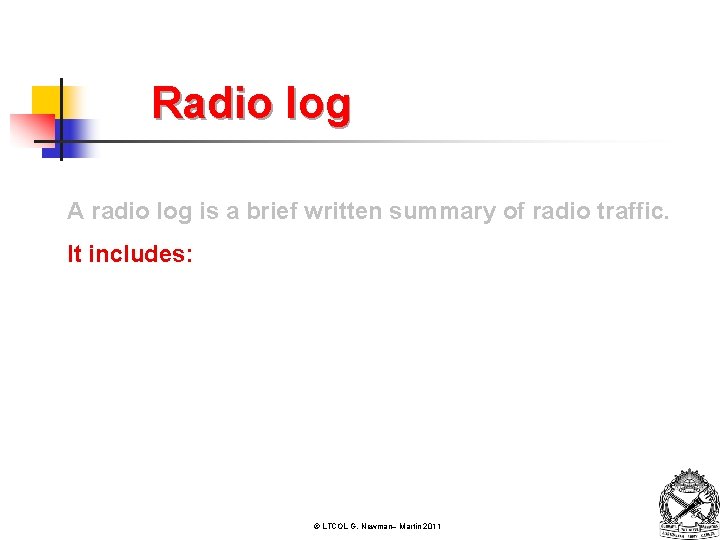 Radio log A radio log is a brief written summary of radio traffic. It