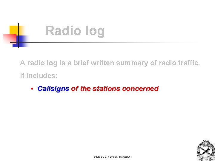 Radio log A radio log is a brief written summary of radio traffic. It