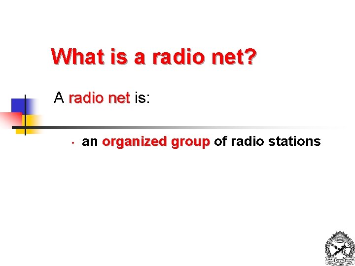 What is a radio net? A radio net is: • an organized group of
