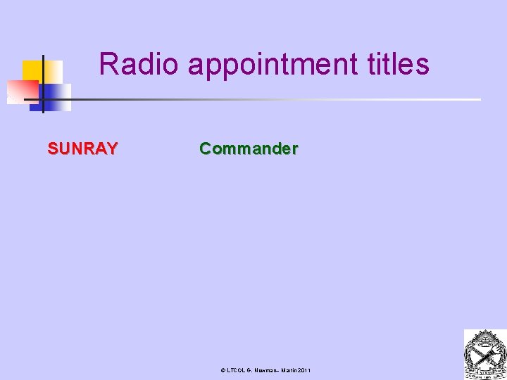 Radio appointment titles SUNRAY Commander © LTCOL G. Newman– Martin 2011 