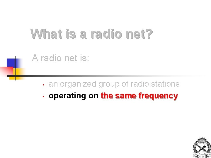 What is a radio net? A radio net is: • • an organized group