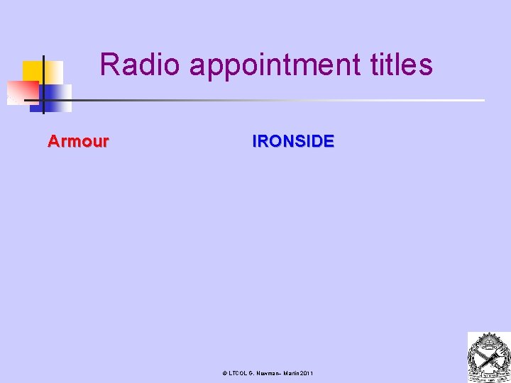 Radio appointment titles Armour IRONSIDE © LTCOL G. Newman– Martin 2011 