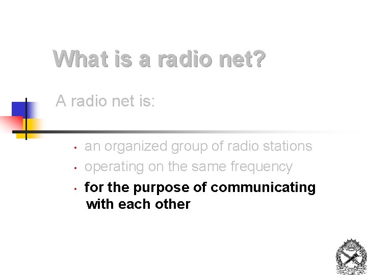 What is a radio net? A radio net is: • • • an organized