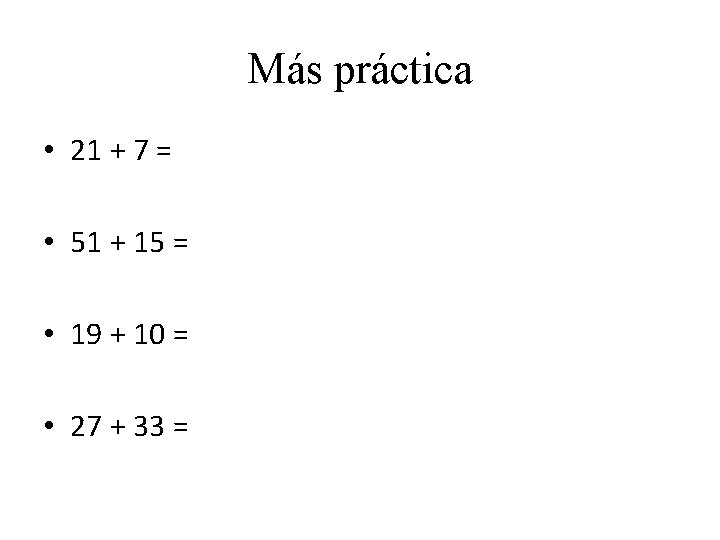 Más práctica • 21 + 7 = • 51 + 15 = • 19