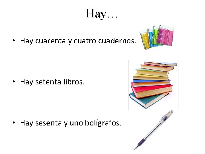 Hay… • Hay cuarenta y cuatro cuadernos. • Hay setenta libros. • Hay sesenta