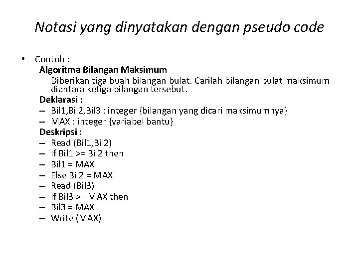 Notasi yang dinyatakan dengan pseudo code • Contoh : Algoritma Bilangan Maksimum Diberikan tiga