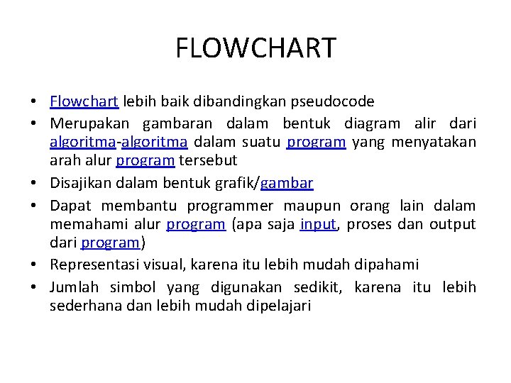 FLOWCHART • Flowchart lebih baik dibandingkan pseudocode • Merupakan gambaran dalam bentuk diagram alir