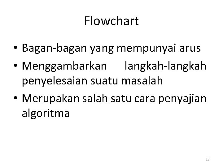 Flowchart • Bagan-bagan yang mempunyai arus • Menggambarkan langkah-langkah penyelesaian suatu masalah • Merupakan