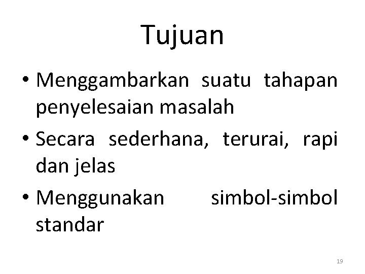 Tujuan • Menggambarkan suatu tahapan penyelesaian masalah • Secara sederhana, terurai, rapi dan jelas