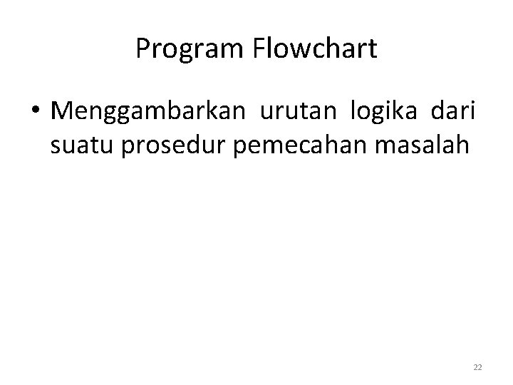 Program Flowchart • Menggambarkan urutan logika dari suatu prosedur pemecahan masalah 22 