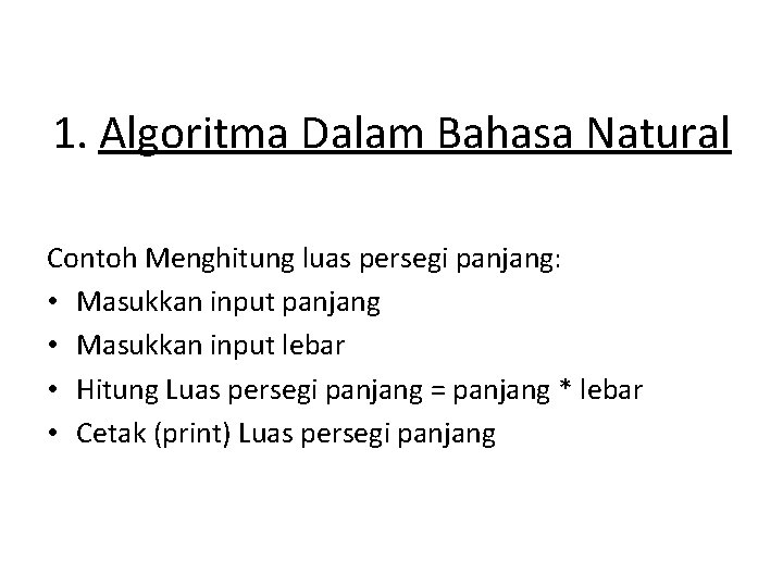 1. Algoritma Dalam Bahasa Natural Contoh Menghitung luas persegi panjang: • Masukkan input panjang