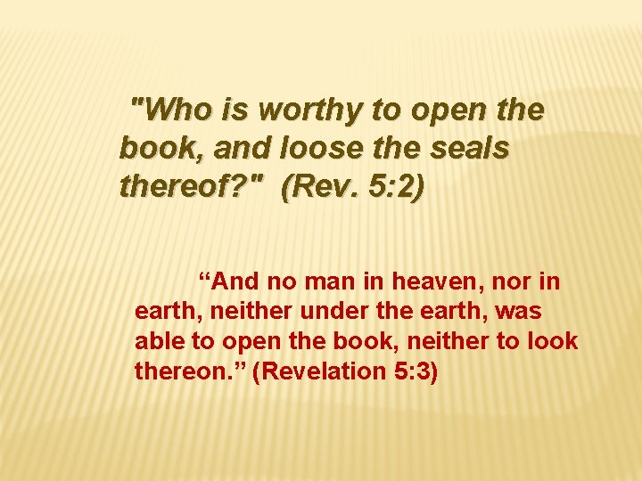 "Who is worthy to open the book, and loose the seals thereof? " (Rev.
