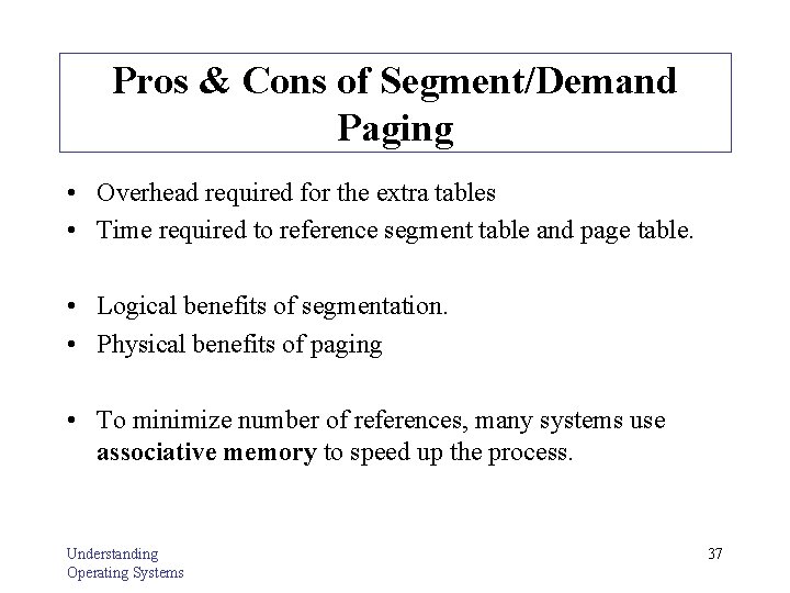 Pros & Cons of Segment/Demand Paging • Overhead required for the extra tables •