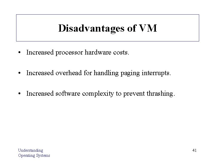Disadvantages of VM • Increased processor hardware costs. • Increased overhead for handling paging