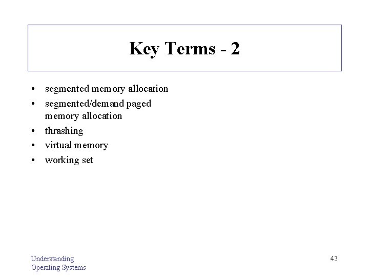Key Terms - 2 • segmented memory allocation • segmented/demand paged memory allocation •