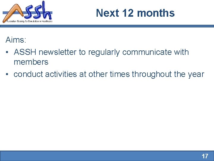 Next 12 months Aims: • ASSH newsletter to regularly communicate with members • conduct