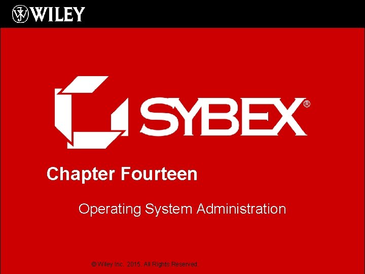 Chapter Fourteen Operating System Administration © Wiley Inc. 2015. All Rights Reserved. 