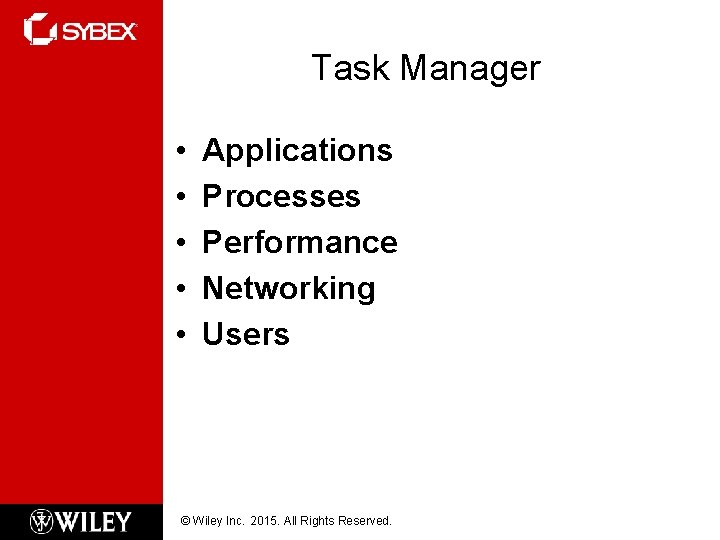 Task Manager • • • Applications Processes Performance Networking Users © Wiley Inc. 2015.