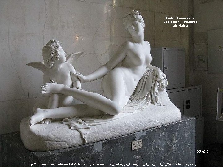 Pietro Tenerani’s Sculpture - Picture: Yair Haklai 22/62 http: //commons. wikimedia. org/wiki/File: Pietro_Tenerani-Cupid_Pulling_a_Thorn_out_of_the_Foot_of_Venus-Hermitage. jpg