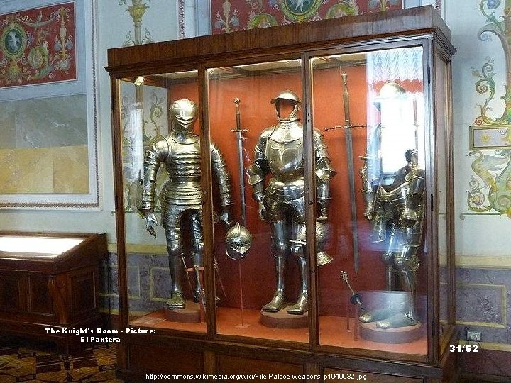 The Knight’s Room - Picture: El Pantera http: //commons. wikimedia. org/wiki/File: Palace-weapons-p 1040032. jpg