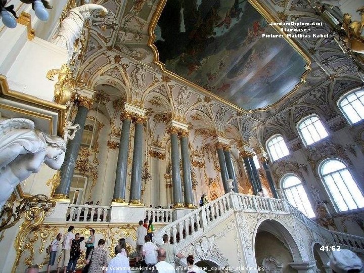 Jordan(Diplomatic) Staircase Picture: Matthias Kabel 41/62 http: //commons. wikimedia. org/wiki/File: Ermitage_diplomatic_staircase. jpg 