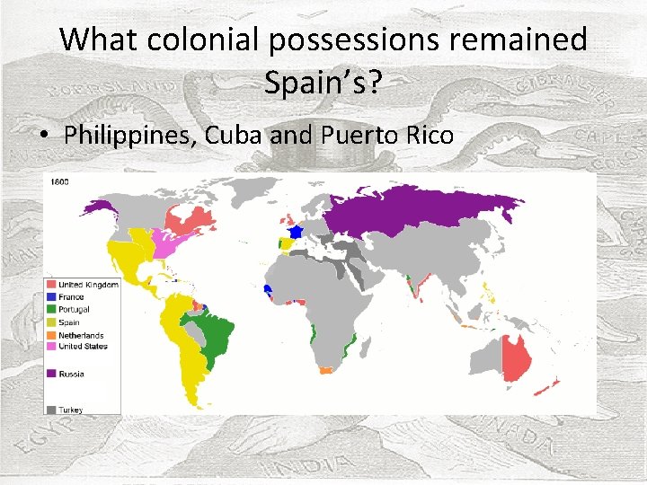 What colonial possessions remained Spain’s? • Philippines, Cuba and Puerto Rico 