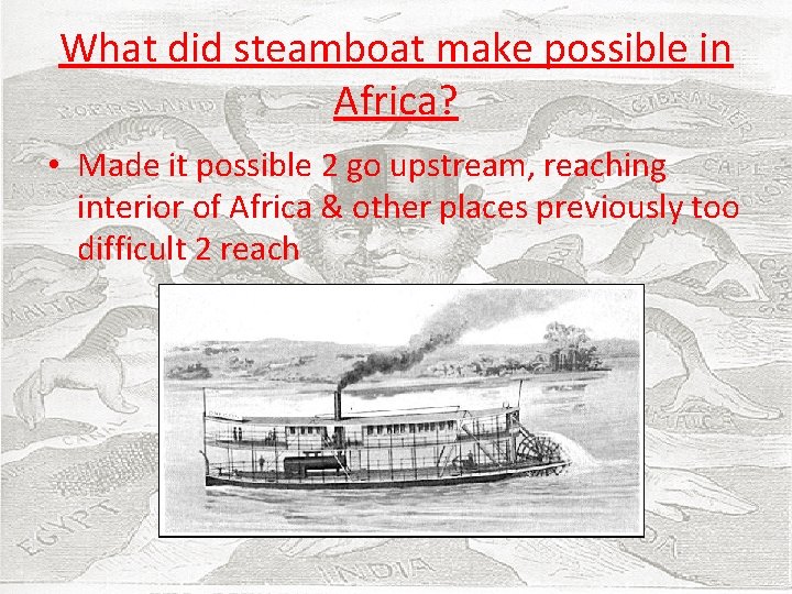 What did steamboat make possible in Africa? • Made it possible 2 go upstream,