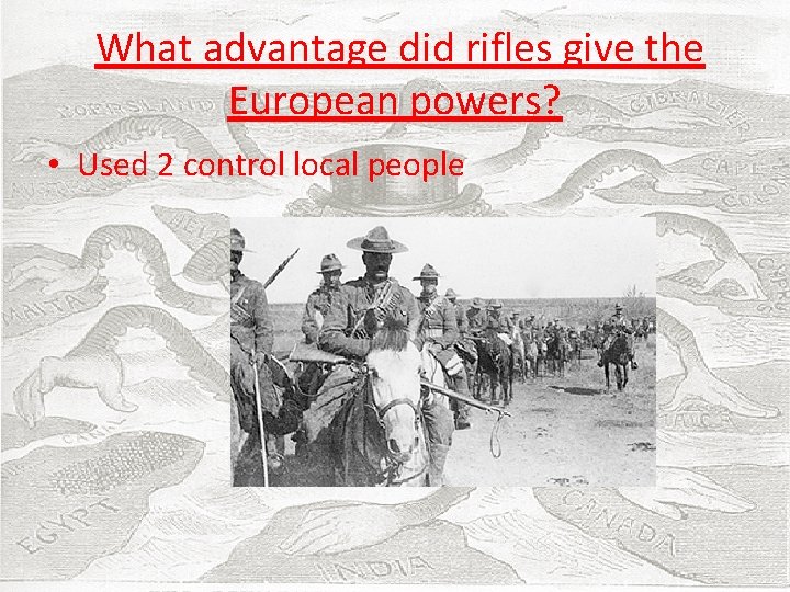  What advantage did rifles give the European powers? • Used 2 control local