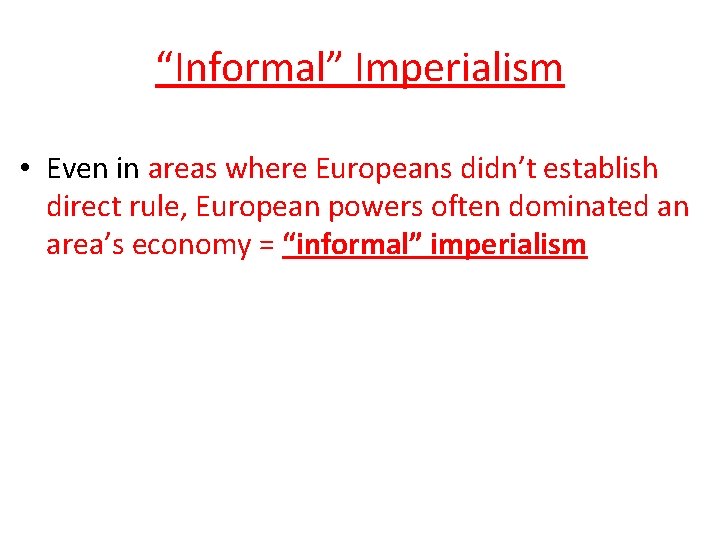 “Informal” Imperialism • Even in areas where Europeans didn’t establish direct rule, European powers