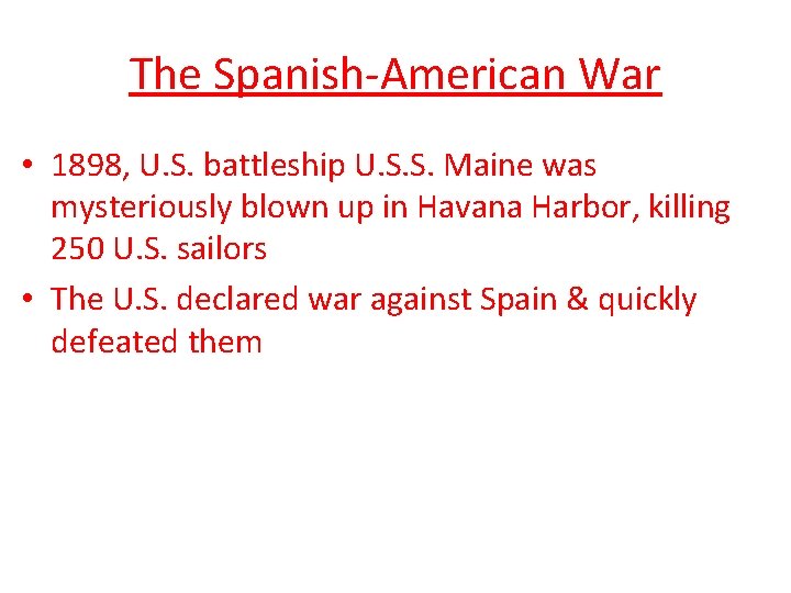 The Spanish-American War • 1898, U. S. battleship U. S. S. Maine was mysteriously