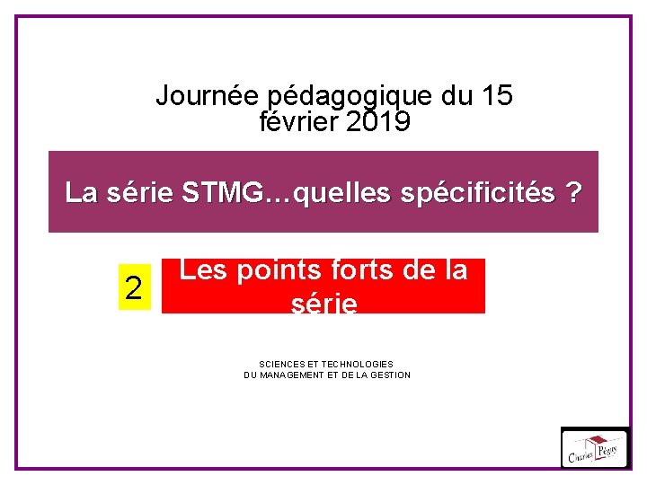 Journée pédagogique du 15 février 2019 La série STMG…quelles spécificités ? 2 Les points