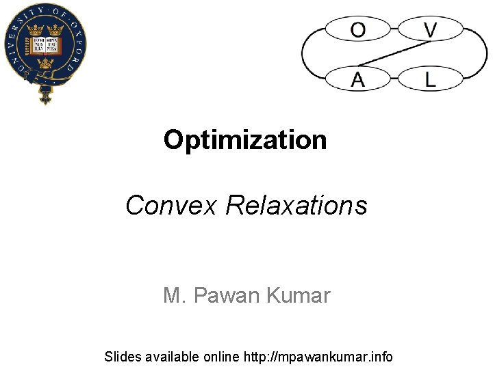 Optimization Convex Relaxations M. Pawan Kumar Slides available online http: //mpawankumar. info 