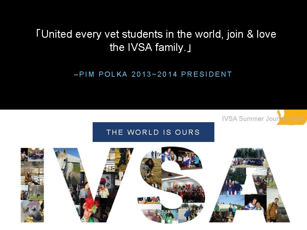 「United every vet students in the world, join & love the IVSA family. 」